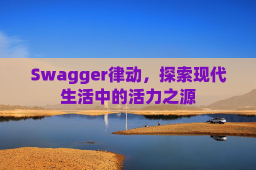 Swagger律动,探索现代生活中的活力之源